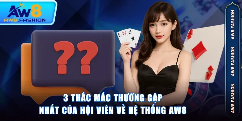 3 thắc mắc thường gặp nhất của hội viên về hệ thống AW8 