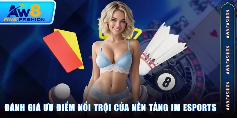 Đánh giá ưu điểm nổi trội của nền tảng IM Esports