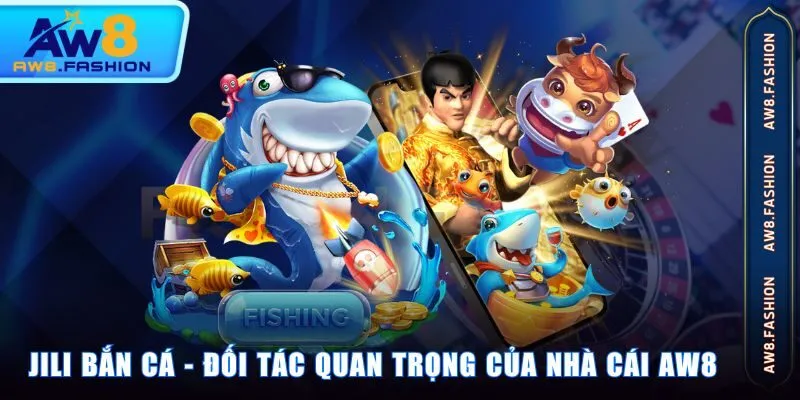 JILI Bắn Cá - Đối tác quan trọng của nhà cái AW8