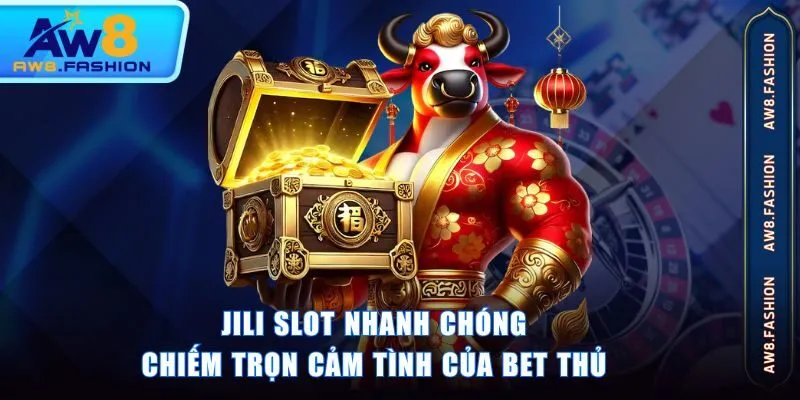 Jili slot nhanh chóng chiếm trọn cảm tình của bet thủ