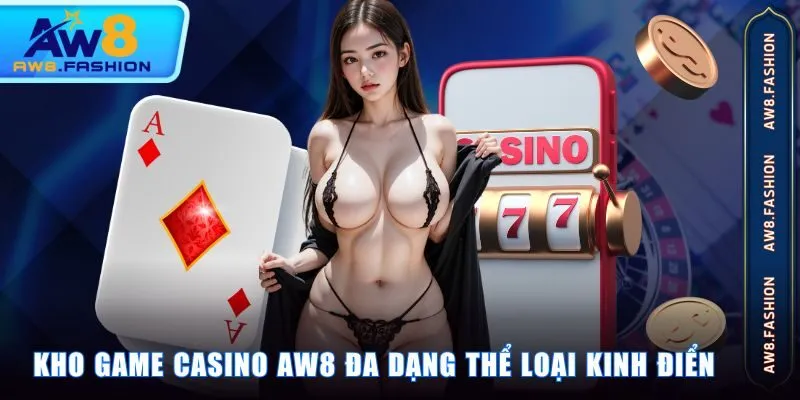 Kho game casino AW8 đa dạng thể loại kinh điển