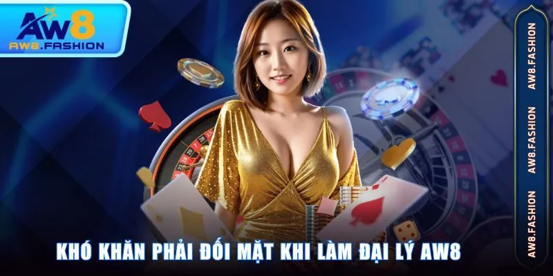 Khó khăn phải đối mặt khi làm đại lý AW8