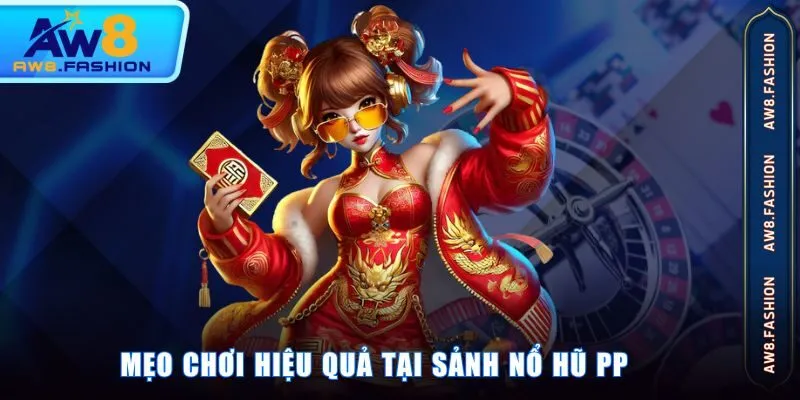 Mẹo chơi hiệu quả tại sảnh nổ hũ PP