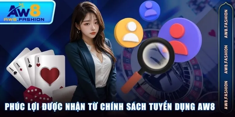 Phúc lợi được nhận từ chính sách tuyển dụng AW8