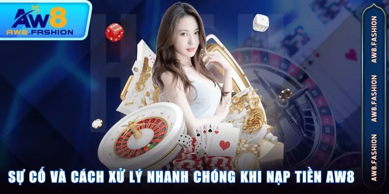 Sự cố và cách xử lý nhanh chóng khi nạp tiền AW8