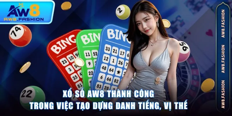 Xổ Số AW8 thành công trong việc tạo dựng danh tiếng, vị thế